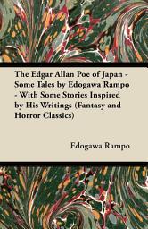 Icon image The Edgar Allan Poe of Japan - Some Tales by Edogawa Rampo - With Some Stories Inspired by His Writings (Fantasy and Horror Classics)