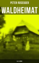 Icon image Waldheimat (Alle 4 Bände): Das Waldbauernbübel + Der Guckinsleben + Der Schneiderlehrling + Der Student auf Ferien