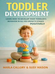 Icon image TODDLER DEVELOPMENT: Learn how to develop your Toddler Behavior in all his growth stages positively.