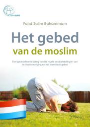 Icon image Het gebed van de moslim: Een gedetailleerde uitleg van de regels en doelstellingen van de rituele reiniging en het islamitisch gebed