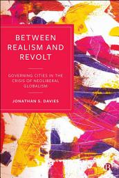 Icon image Between Realism and Revolt: Governing Cities in the Crisis of Neoliberal Globalism
