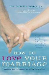 Icon image How to Love Your Marriage: Making Your Closest Relationship Work