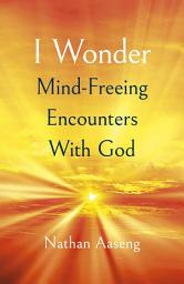 Icon image I Wonder: Mind-Freeing Encounters With God