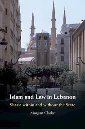Icon image Islam and Law in Lebanon: Sharia within and without the State
