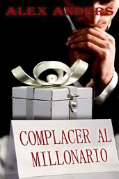 Icon image Complacer al millonario (Historia erótica sobre dominación masculina y sumisión femenina)