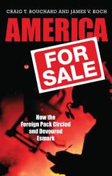 Icon image America for Sale: How the Foreign Pack Circled and Devoured Esmark