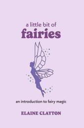 Icon image A Little Bit of Fairies: An Introduction to Fairy Magic