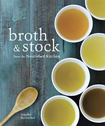 Icon image Broth and Stock from the Nourished Kitchen: Wholesome Master Recipes for Bone, Vegetable, and Seafood Broths and Meals to Make with Them [A Cookbook]