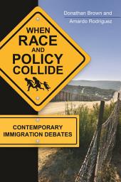 Icon image When Race and Policy Collide: Contemporary Immigration Debates