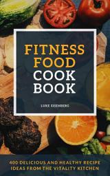 Icon image Fitness Food Cookbook: 400 Delicious And Healthy Recipe Ideas From The Vitality Kitchen