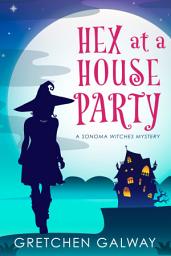 Icon image Hex at a House Party (Sonoma Witches #2): (Paranormal Mystery, Cozy Witch Mystery, Urban Fantasy)