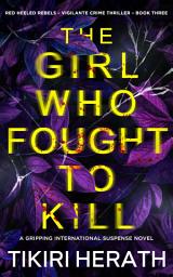 Icon image The Girl Who Fought to Kill: A suspense crime novel: A vigilante crime suspense novel