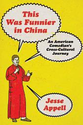 Icon image This Was Funnier in China: An American Comedian's Cross-Cultural Journey