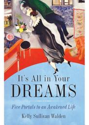 Icon image It's All in Your Dreams: How to Interpret Your Sleeping Dreams to Make Your Waking Dreams Come True