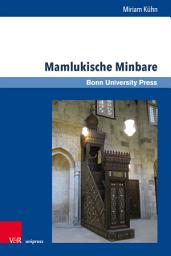 Icon image Mamlukische Minbare: Islamische Predigtkanzeln in Ägypten, Syrien, Libanon, Israel und den Palästinensischen Autonomiegebieten zwischen 1250 und 1517