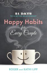 Icon image Happy Habits for Every Couple: 21 Days to a Better Relationship
