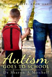 Icon image Autism Goes to School: Book One of the School Daze Series