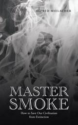 Icon image Master Smoke: How to Save Our Civilization from Extinction