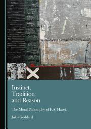 Icon image Instinct, Tradition and Reason: The Moral Philosophy of F.A. Hayek