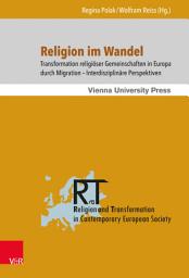 Icon image Religion im Wandel: Transformation religiöser Gemeinschaften in Europa durch Migration – Interdisziplinäre Perspektiven