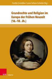 Icon image Grundrechte und Religion im Europa der Frühen Neuzeit (16.–18. Jh.)