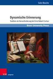 Icon image Dynamische Erinnerung: Tradition als Herausforderung bei Ernst Robert Curtius