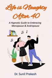 Icon image Life is Naughty After 40: A Hypnotic Guide to Embracing Menopause and Andropause