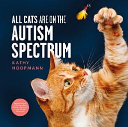 Icon image All Cats Are on the Autism Spectrum: An affirming introduction to autism