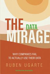Icon image The Data Mirage: Why Companies Fail to Actually Use Their Data