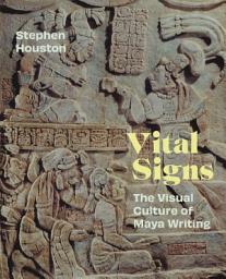 Icon image Vital Signs: The Visual Culture of Maya Writing