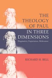 Icon image The Theology of Paul in Three Dimensions: Dogmatics, Experience, Relevance
