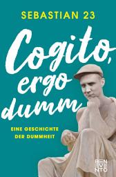 Icon image Cogito, ergo dumm: Eine Geschichte der Dummheit