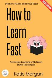 Icon image How to Learn Fast:: Accelerate Learning with Smart Study Techniques, Memory Hacks, and Focus Tools