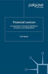 Icon image Financial Lexicon: A Compendium of Financial Definitions, Acronyms, and Colloquialisms