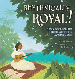 Icon image Rhythmically Royal!: Queen Liliuokalani Creates and Preserves Hawaiian Music