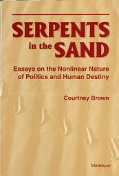 Icon image Serpents in the Sand: Essays in the Nonlinear Nature of Politics and Human Destiny