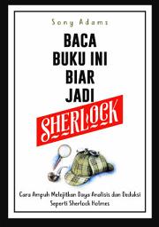Icon image Baca Buku Ini Biar Jadi Sherlock: Cara Ampuh Melejitkan Daya Analisis dan Deduksi Seperti Sherlock Holmes