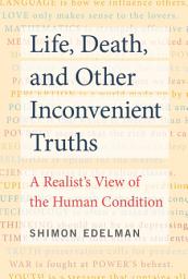 Icon image Life, Death, and Other Inconvenient Truths: A Realist's View of the Human Condition