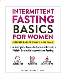 Icon image Intermittent Fasting Basics for Women: The Complete Guide to Safe and Effective Weight Loss with Intermittent Fasting