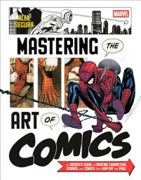 Icon image Marvel's Mastering the Art of Comics: An Insider's Guide to Creating Characters, Stories, and Comics That Leap Off the Page