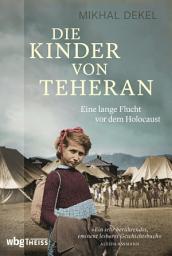 Icon image Die Kinder von Teheran: Eine lange Flucht vor dem Holocaust