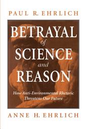 Icon image Betrayal of Science and Reason: How Anti-Environmental Rhetoric Threatens Our Future