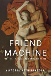 Icon image The Friend Machine: On the Trail of AI Companionship
