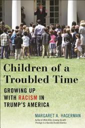 Icon image Children of a Troubled Time: Growing Up with Racism in Trump's America