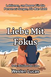 Icon image Liebe Mit Fokus: Lektionen, um Besser Für Die Person zu Sorgen, Die Man Liebt