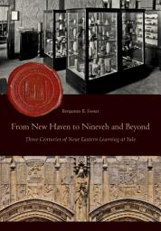 Icon image From New Haven to Nineveh and Beyond: Three Centuries of Near Eastern Learning at Yale