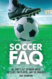 Icon image Soccer FAQ: All That's Left to Know About the Clubs, the Players, and the Rivalries