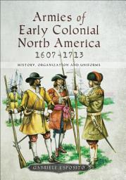 Icon image Armies of Early Colonial North America, 1607–1713: History, Organization and Uniforms