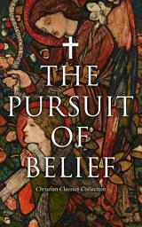Icon image The Pursuit of Belief - Christian Classics Collection: 50+ Works on Theology, Philosophy, Spirituality and History of Christian Religion