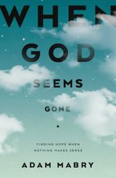 Icon image When God Seems Gone: Finding Hope When Nothing Makes Sense